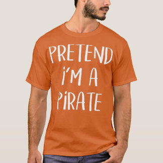 Pretend Im A Pirate Costume Funny Halloween (3) T-Shirt
