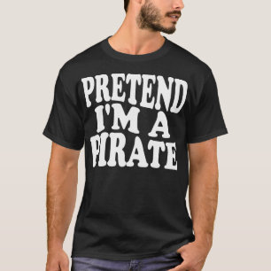 Pretend Im A Pirate Costume Party Funny Halloween  T-Shirt