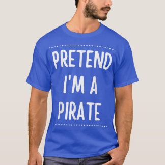 Pretend Im A Pirate Funny Halloween  746  T-Shirt