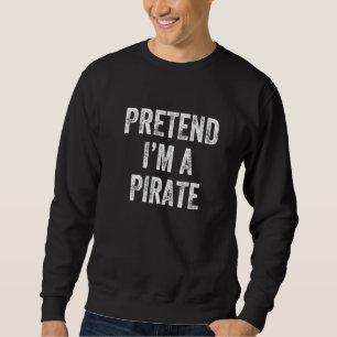 Pretend Im A Pirate Last Minute Halloween Costume Sweatshirt