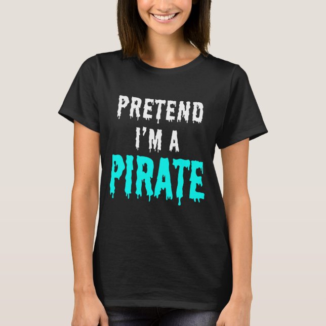 PRETEND I'M A PIRATE T-Shirt (Front)