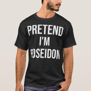 Pretend I'm A Poseidon Funny Halloween Greek Mytho T-Shirt