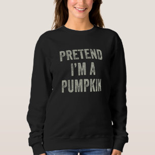 Pretend I'm A Pumpkin  Last Minute Halloween Costu Sweatshirt