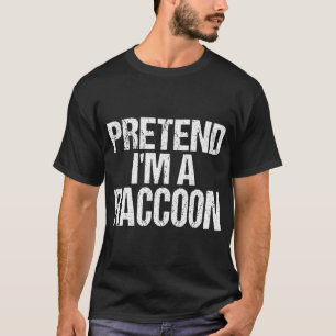 Pretend I'm A Racoon - Easy Halloween Costume T-Shirt