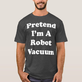 Pretend Im A Robot Vacuum Costume Funny Party T-Shirt