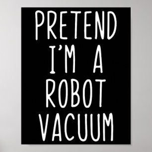 Pretend I'm A Robot Vacuum Costume Halloween Lazy Poster