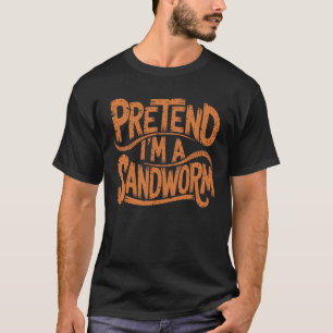Pretend I'm a Sandworm Humour Funny Sandworm idea T-Shirt