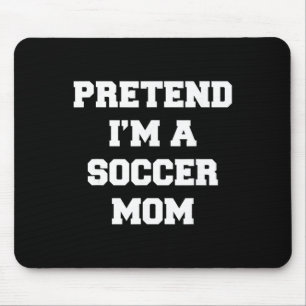 Pretend I'm A Soccer Mum Funny Mother's Day Soccer Mouse Pad