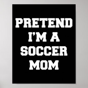 Pretend I'm A Soccer Mum Funny Mother's Day Soccer Poster