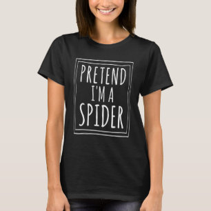 Pretend I'm A Spider Last Minute Halloween Costume T-Shirt