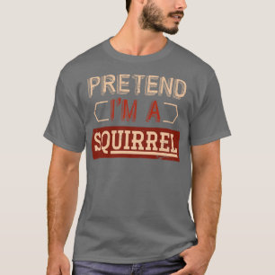 Pretend Im A Squirrel T-Shirt