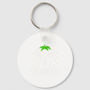 Pretend I'm A Strawberry Funny Lazy Easy Halloween Key Ring