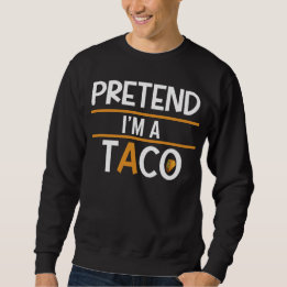 Pretend I'm a Taco Sweatshirt