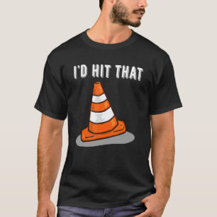 Pretend i'm a Traffic Cone I'd Hit That Traffic C T-Shirt