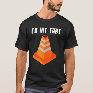 Pretend i'm a Traffic Cone  I'd Hit That Traffic C T-Shirt