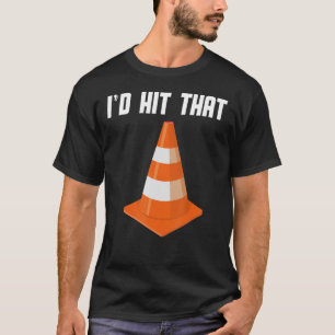 Pretend i'm a Traffic Cone , I'd Hit That Traffic T-Shirt