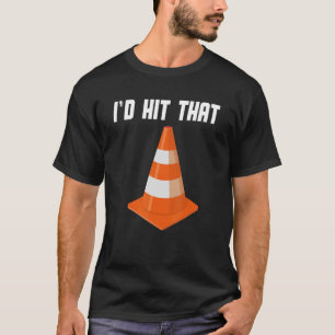 Pretend i'm a Traffic Cone   I'd Hit That Traffic  T-Shirt
