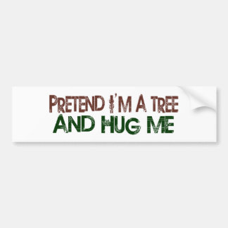 Pretend I'M A Tree Hug Me Bumper Sticker