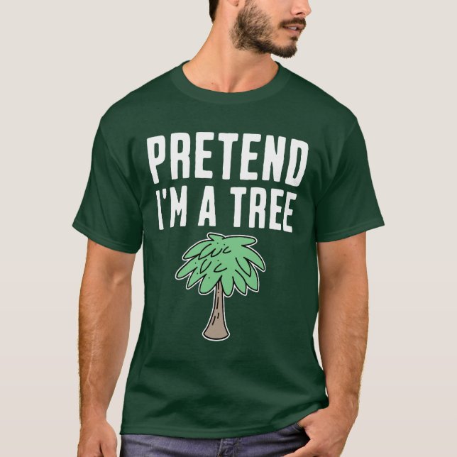 Pretend I'm A Tree T-Shirt (Front)