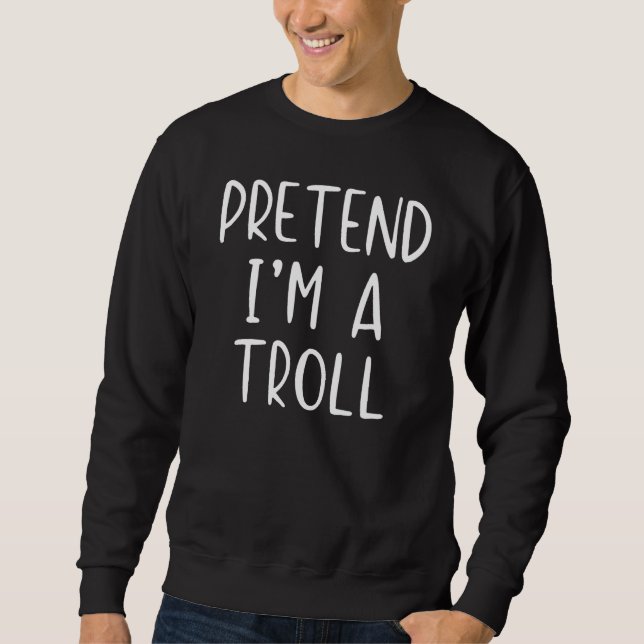 Pretend I'm A Troll Costume Halloween Simple Funny Sweatshirt (Front)