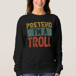 Pretend I'm A Troll Last Minute Lazy Halloween Cos Sweatshirt