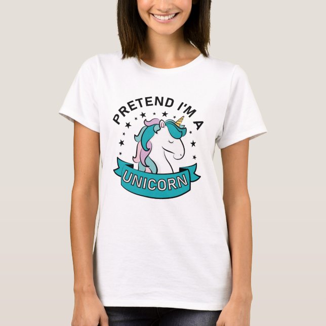 Pretend I'm A Unicorn T-Shirt (Front)