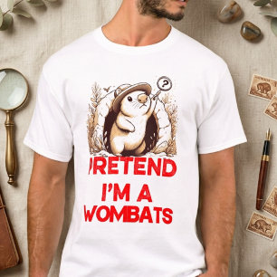 PRETEND I'M A WOBATS T-Shirt