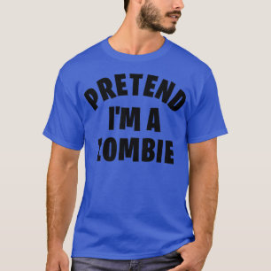 Pretend I'm a Zombie  Funny Lazy Halloween Costume T-Shirt