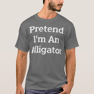 Pretend I'm An Alligator Costume Party Lazy Funny T-Shirt