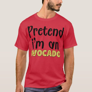 Pretend Im An Avocado 1 T-Shirt