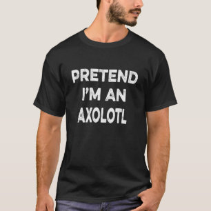 Pretend I'm An Axolotl Easy Cheap Matching Hallowe T-Shirt