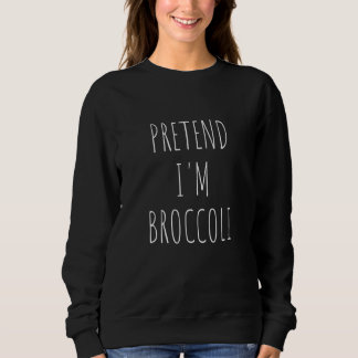 Pretend I'm Broccoli Vegetables Vegan Lazy Hallowe Sweatshirt
