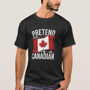 Pretend I'm Canadian Funny Maple Leaf Flag Canadia T-Shirt