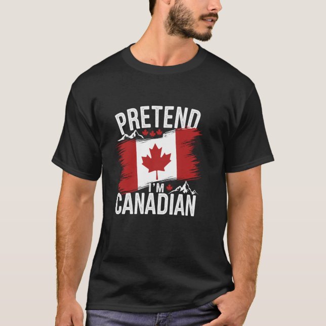 Pretend I'm Canadian Funny Maple Leaf Flag Canadia T-Shirt (Front)