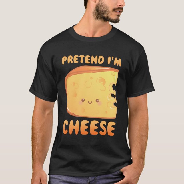 Pretend I'M Cheese T-Shirt (Front)