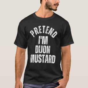 Pretend I'm Dijon Mustard  Lazy Halloween Costume T-Shirt