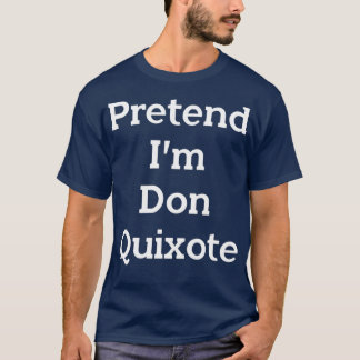 Pretend Im Don Quixote Costume Funny Halloween T-Shirt