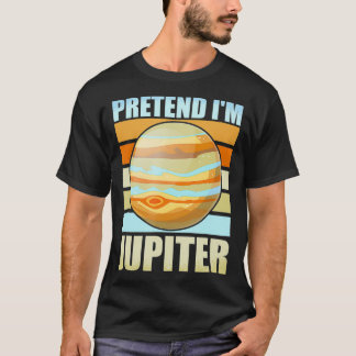 Pretend I'm Jupiter Funny Planets Space  T-Shirt