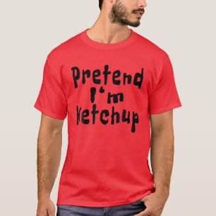 Pretend I'm Ketchup Funny Quotes Halloween Costume T-Shirt