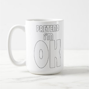 Pretend I'm OK Coffee Mug