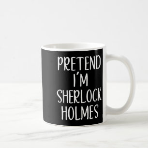 Pretend I'm Sherlock Holmes Costume Halloween Easy Coffee Mug