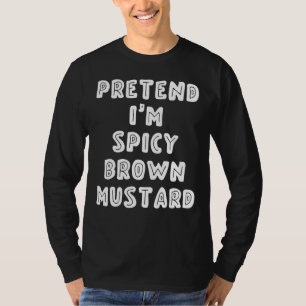 Pretend I'm Spicy Brown Mustard T-Shirt