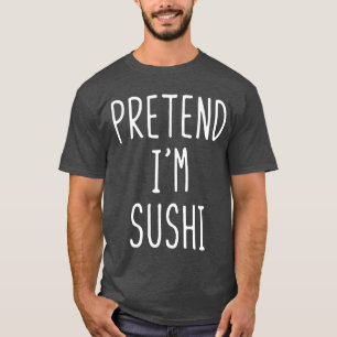 Pretend Im Sushi Costume Halloween Funny Lazy Adul T-Shirt