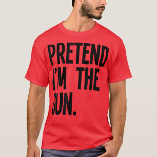Pretend I'm The Sun Funny Halloween Party Costume  T-Shirt