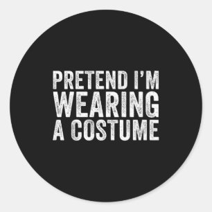 Pretend I'm Wearing A Costume Funny Matching Hallo Classic Round Sticker