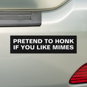 PRETEND TO HONK IF YOU LIKE MIMES BUMPER STICKER