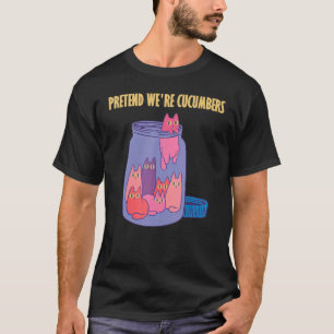 Pretend we're cucumbers glass jar hilarious Cats T-Shirt