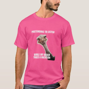 Pretending to Listen Funny Ostrich Mental Vacation T-Shirt
