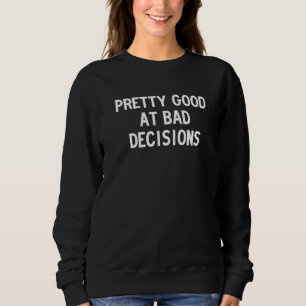 pretty bad at good decisions   sweatshirt