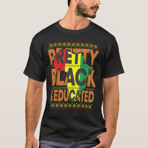 Pretty Black And Educated Black History Melanin Af T-Shirt